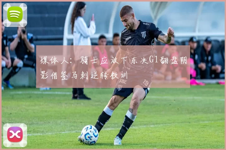 媒体人：骑士应放下东决G1翻盘阴影借鉴马刺逆转教训