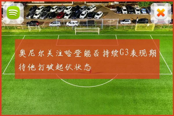 奥尼尔关注哈登能否持续G3表现期待他打破起伏状态